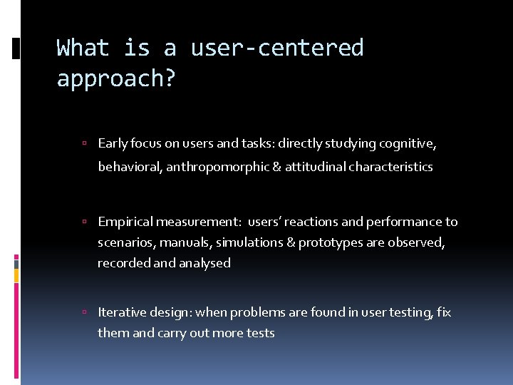 What is a user-centered approach? User-centered approach is based on: Early focus on users