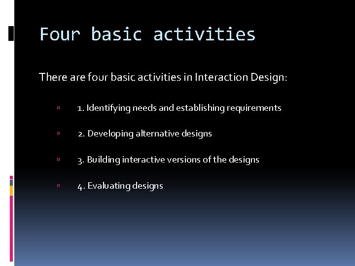 Four basic activities There are four basic activities in Interaction Design: 1. Identifying needs