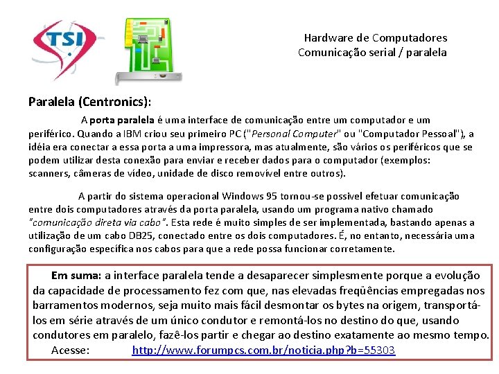 Hardware de Computadores Comunicação serial / paralela Paralela (Centronics): A porta paralela é uma