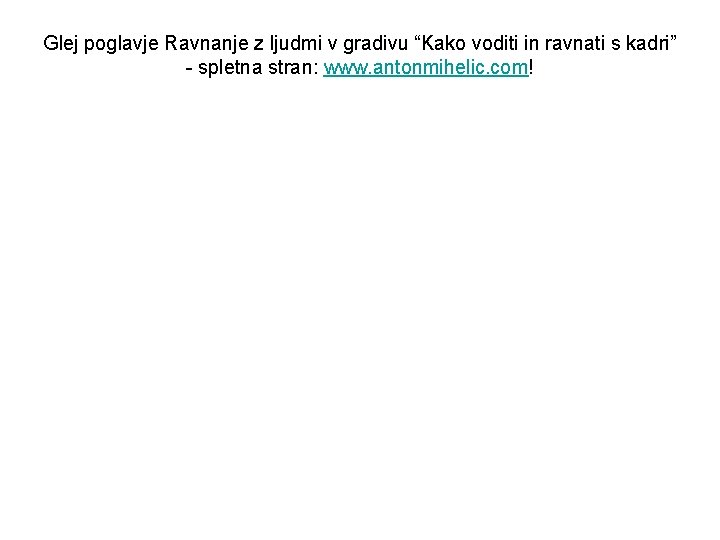 Glej poglavje Ravnanje z ljudmi v gradivu “Kako voditi in ravnati s kadri” -