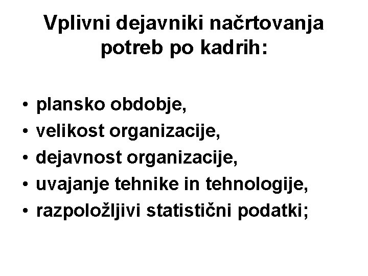 Vplivni dejavniki načrtovanja potreb po kadrih: • • • plansko obdobje, velikost organizacije, dejavnost