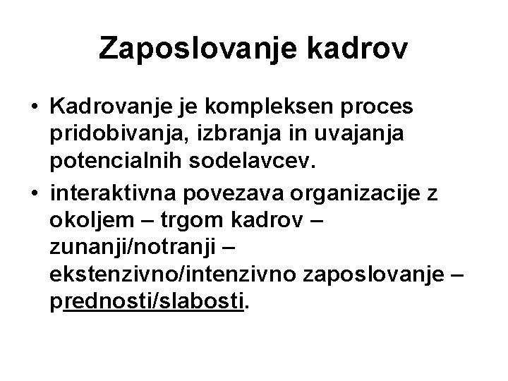 Zaposlovanje kadrov • Kadrovanje je kompleksen proces pridobivanja, izbranja in uvajanja potencialnih sodelavcev. •