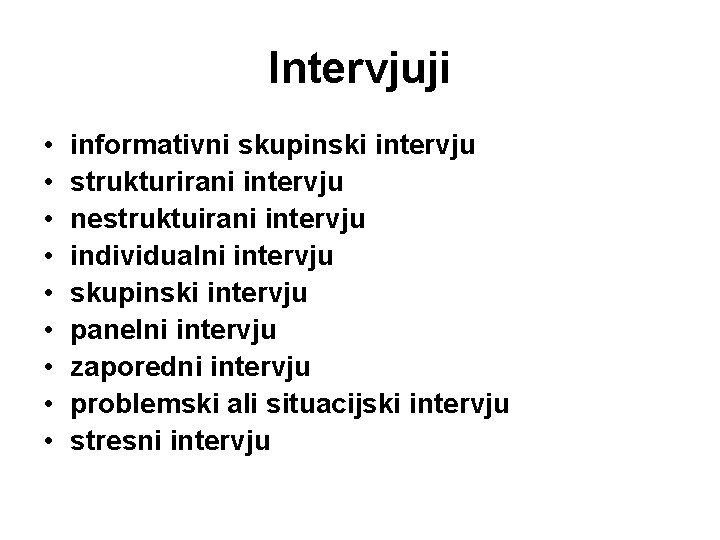 Intervjuji • • • informativni skupinski intervju strukturirani intervju nestruktuirani intervju individualni intervju skupinski