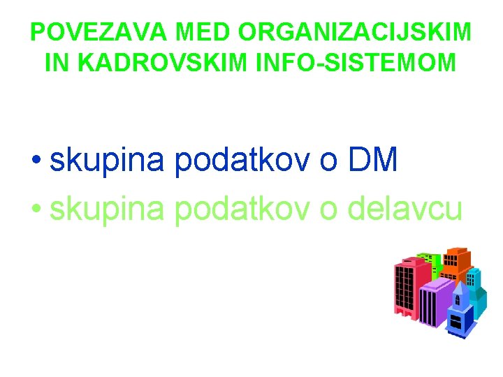POVEZAVA MED ORGANIZACIJSKIM IN KADROVSKIM INFO-SISTEMOM • skupina podatkov o DM • skupina podatkov