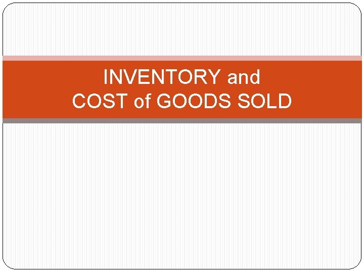 INVENTORY and COST of GOODS SOLD INVENTORY and COST of GOODS SOLD