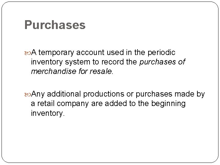 Purchases A temporary account used in the periodic inventory system to record the purchases Purchases A temporary account used in the periodic inventory system to record the purchases