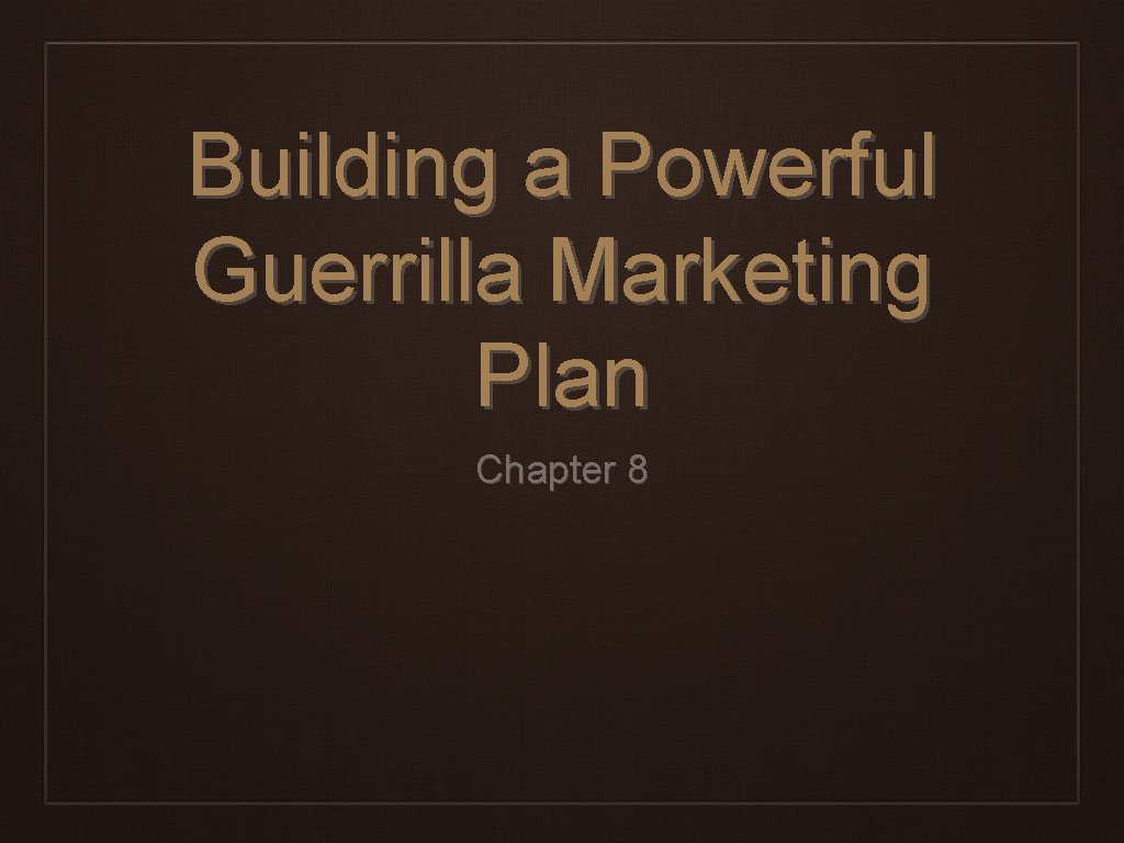 Building a Powerful Guerrilla Marketing Plan Chapter 8 