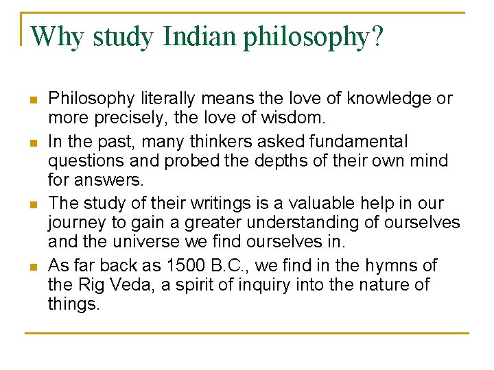 Why study Indian philosophy? n n Philosophy literally means the love of knowledge or