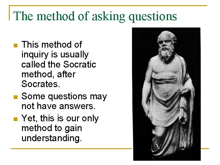 The method of asking questions n n n This method of inquiry is usually