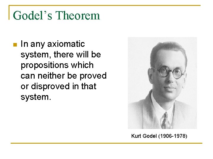 Godel’s Theorem n In any axiomatic system, there will be propositions which can neither