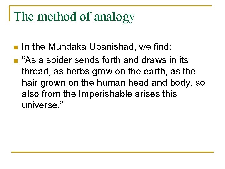 The method of analogy n n In the Mundaka Upanishad, we find: “As a