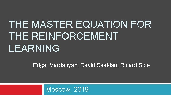 THE MASTER EQUATION FOR THE REINFORCEMENT LEARNING Edgar Vardanyan, David Saakian, Ricard Sole Moscow,