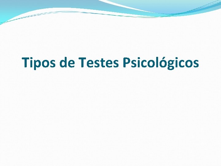 Tipos de Testes Psicológicos 