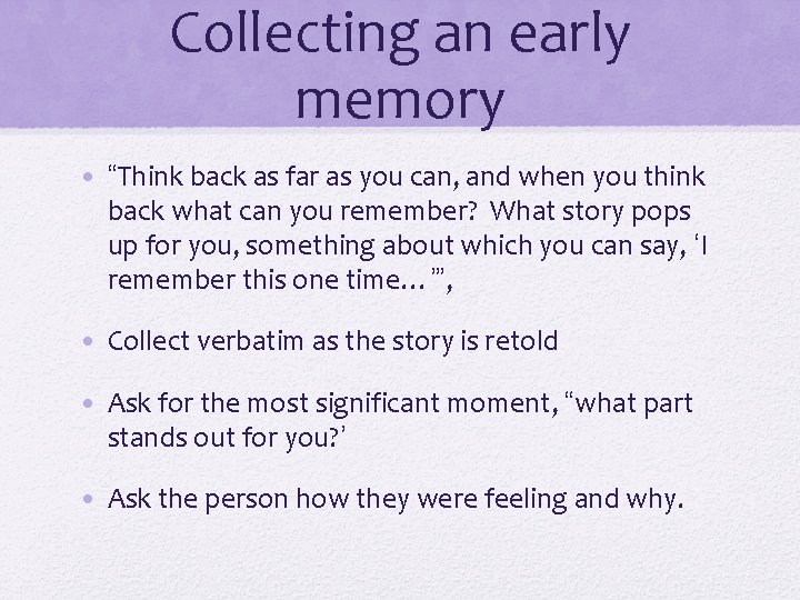 Collecting an early memory • “Think back as far as you can, and when