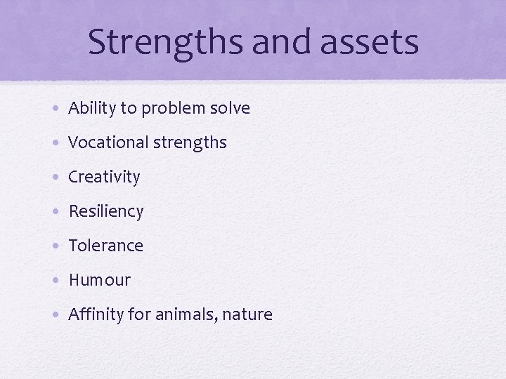 Strengths and assets • Ability to problem solve • Vocational strengths • Creativity •