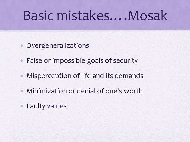 Basic mistakes…. Mosak • Overgeneralizations • False or impossible goals of security • Misperception