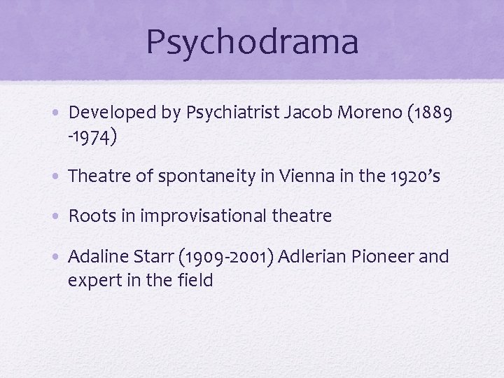 Psychodrama • Developed by Psychiatrist Jacob Moreno (1889 -1974) • Theatre of spontaneity in