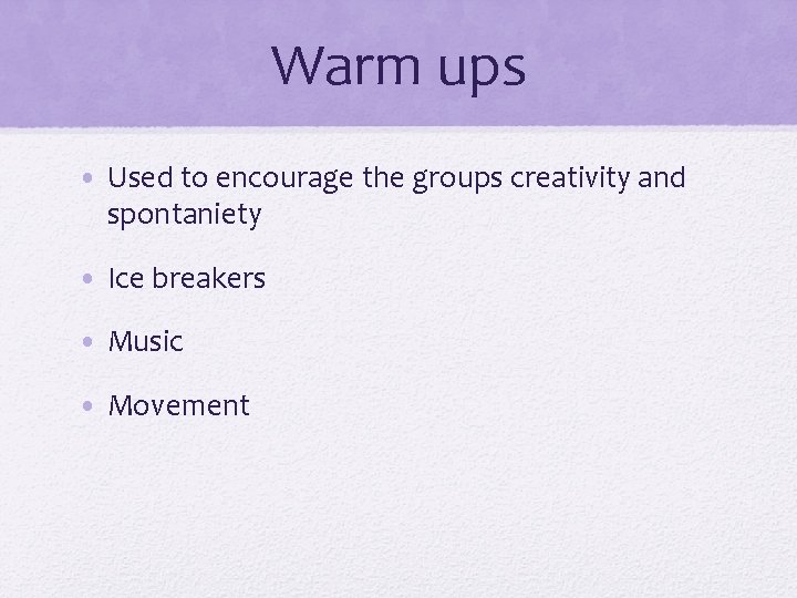 Warm ups • Used to encourage the groups creativity and spontaniety • Ice breakers