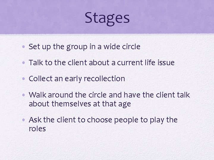 Stages • Set up the group in a wide circle • Talk to the