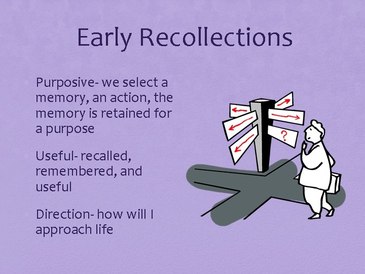 Early Recollections • Purposive- we select a memory, an action, the memory is retained