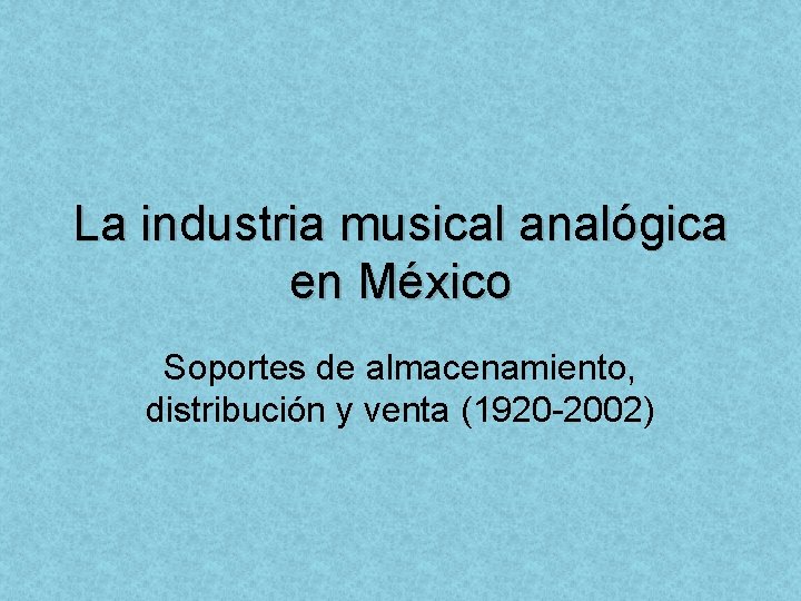 La industria musical analógica en México Soportes de almacenamiento, distribución y venta (1920 -2002)