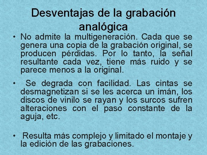 Desventajas de la grabación analógica • No admite la multigeneración. Cada que se genera