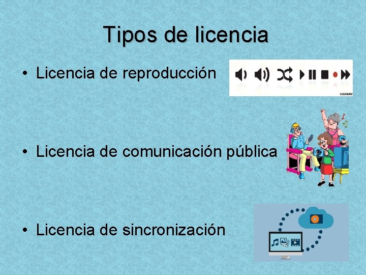  Tipos de licencia • Licencia de reproducción • Licencia de comunicación pública •