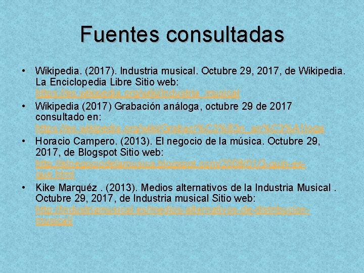 Fuentes consultadas • Wikipedia. (2017). Industria musical. Octubre 29, 2017, de Wikipedia. La Enciclopedia