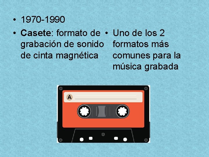  • 1970 -1990 • Casete: formato de • Uno de los 2 grabación