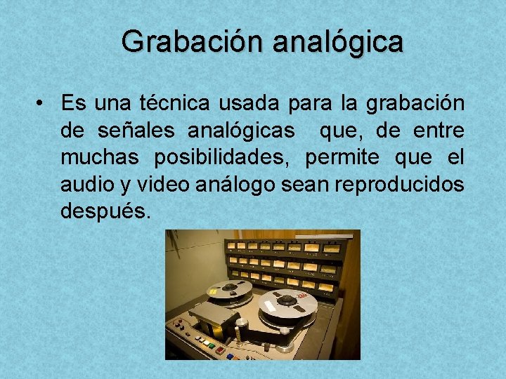 Grabación analógica • Es una técnica usada para la grabación de señales analógicas que,