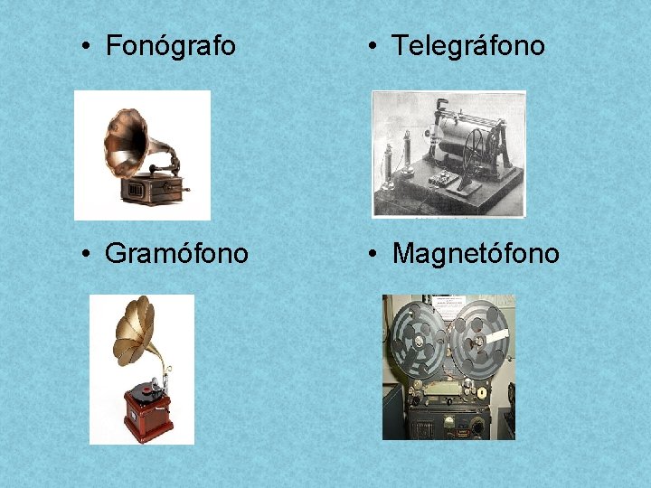  • Fonógrafo • Telegráfono • Gramófono • Magnetófono 