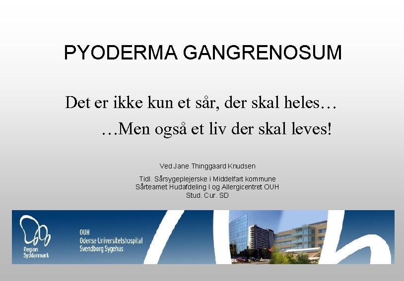 PYODERMA GANGRENOSUM Det er ikke kun et sår, der skal heles… …Men også et