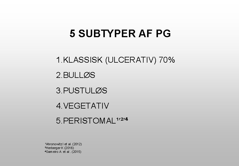 5 SUBTYPER AF PG 1. KLASSISK (ULCERATIV) 70% 2. BULLØS 3. PUSTULØS 4. VEGETATIV