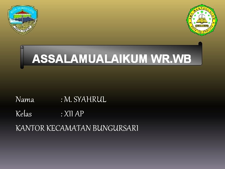 ASSALAMUALAIKUM WR. WB Nama : M. SYAHRUL Kelas : XII AP KANTOR KECAMATAN BUNGURSARI