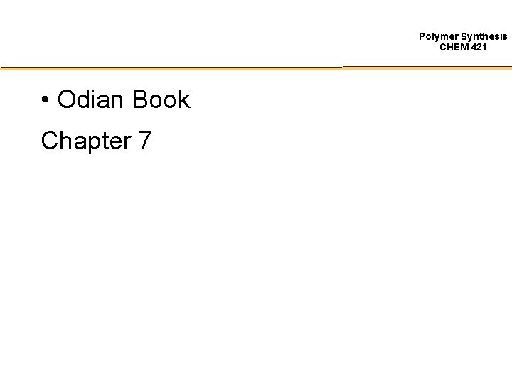 Polymer Synthesis CHEM 421 • Odian Book Chapter 7 