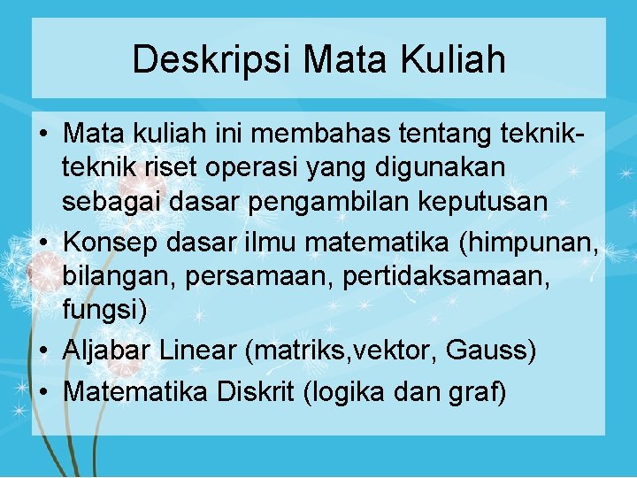 Deskripsi Mata Kuliah • Mata kuliah ini membahas tentang teknik riset operasi yang digunakan