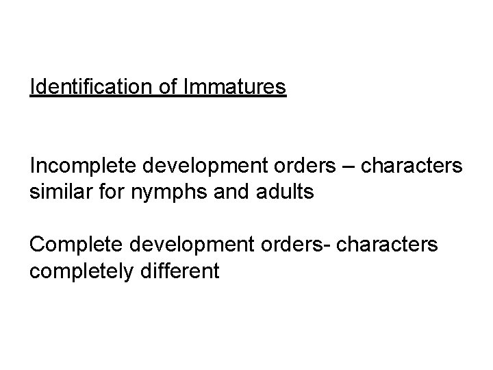 Identification of Immatures Incomplete development orders – characters similar for nymphs and adults Complete