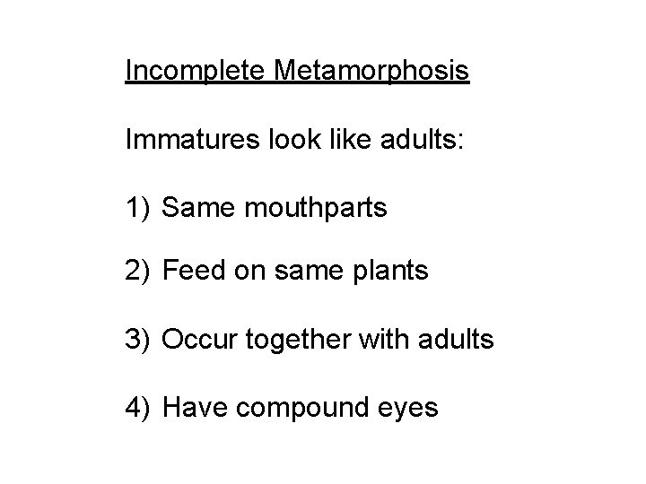 Incomplete Metamorphosis Immatures look like adults: 1) Same mouthparts 2) Feed on same plants