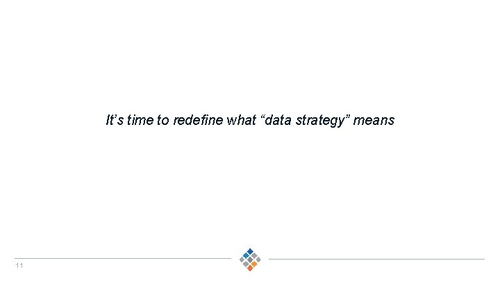 It’s time to redefine what “data strategy” means 11 