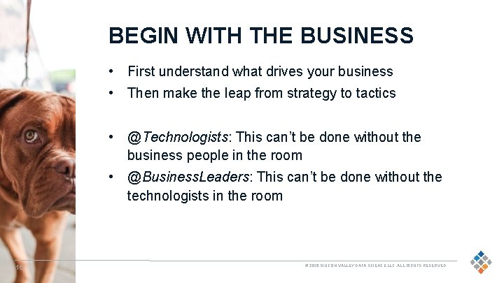 BEGIN WITH THE BUSINESS • First understand what drives your business • Then make