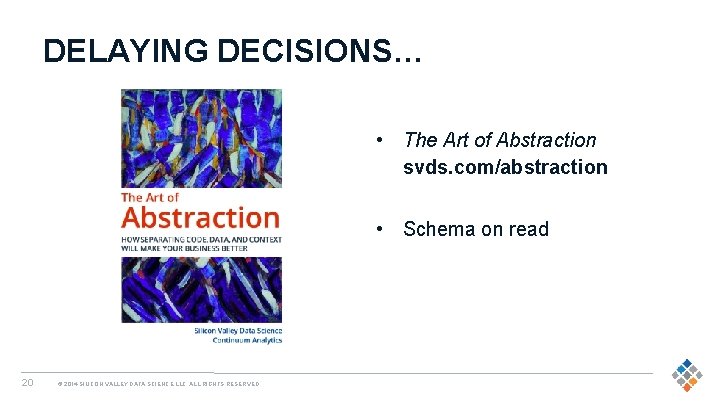 DELAYING DECISIONS… • The Art of Abstraction svds. com/abstraction • Schema on read 20