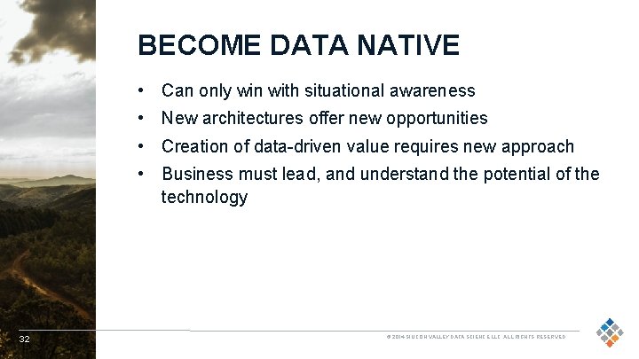 BECOME DATA NATIVE • Can only win with situational awareness • New architectures offer