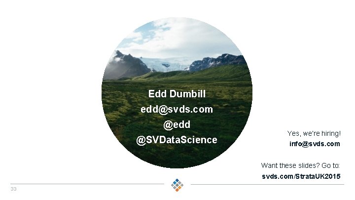 Edd Dumbill edd@svds. com @edd @SVData. Science Yes, we’re hiring! info@svds. com Want these