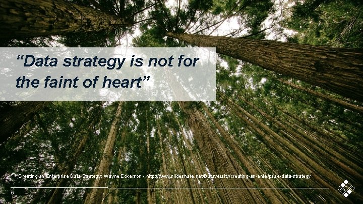 “Data strategy is not for the faint of heart” 1 5 Creating an Enterprise