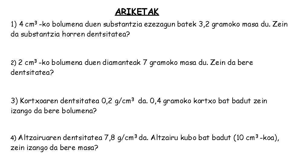 ARIKETAK 1) 4 cm 3 -ko bolumena duen substantzia ezezagun batek 3, 2 gramoko