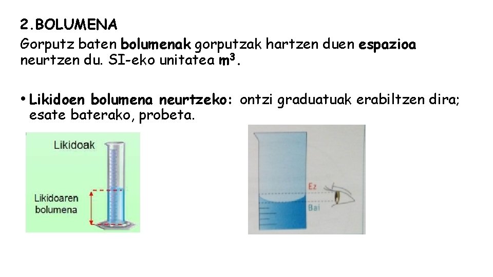 2. BOLUMENA Gorputz baten bolumenak gorputzak hartzen duen espazioa neurtzen du. SI-eko unitatea m