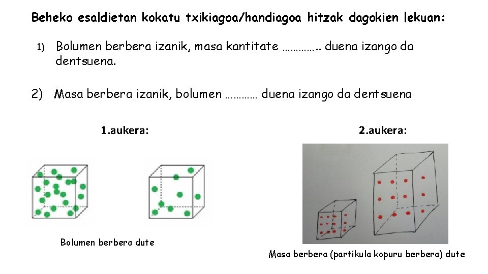 Beheko esaldietan kokatu txikiagoa/handiagoa hitzak dagokien lekuan: 1) Bolumen berbera izanik, masa kantitate ………….