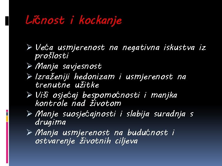 Ličnost i kockanje Ø Veća usmjerenost na negativna iskustva iz prošlosti Ø Manja savjesnost