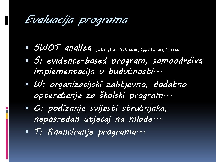 Evaluacija programa SWOT analiza ( Strengths , Weaknesses , Opportunities, Threats): S: evidence-based program,