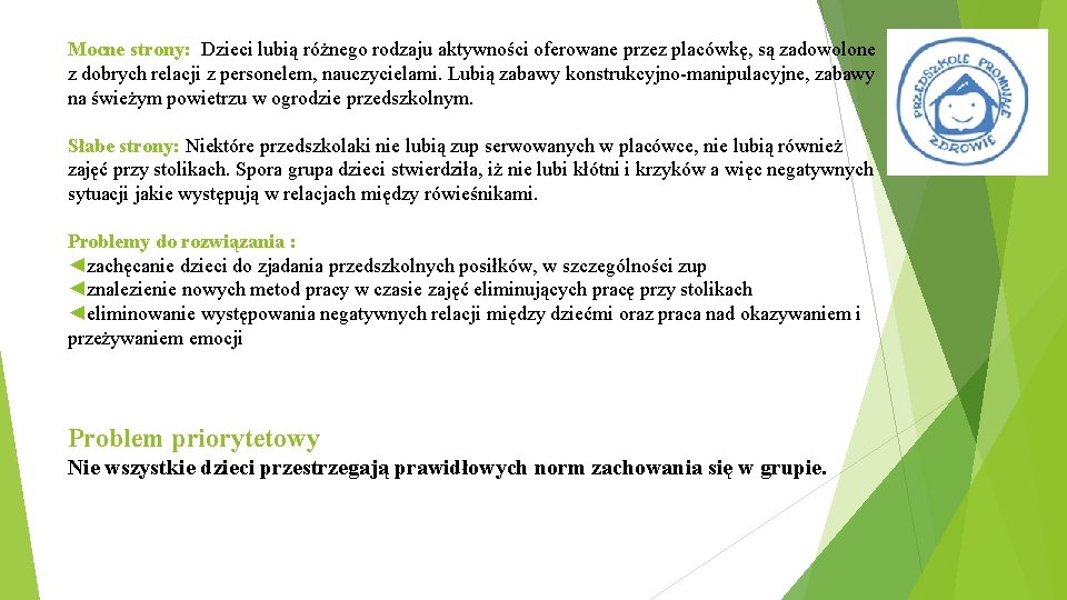 Mocne strony: Dzieci lubią różnego rodzaju aktywności oferowane przez placówkę, są zadowolone z dobrych